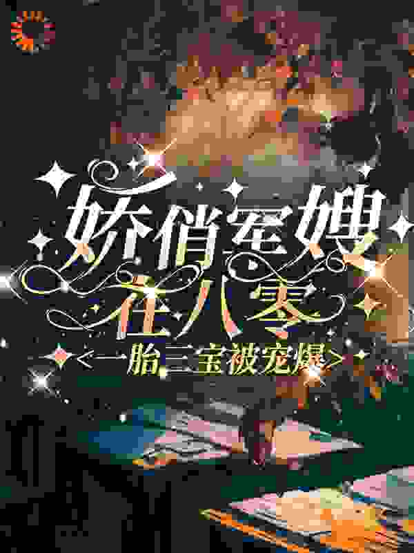 爆火小说娇俏军嫂在八零，一胎三宝被宠爆苏晚晚顾向南顾北辰李金莲_娇俏军嫂在八零，一胎三宝被宠爆(苏晚晚顾向南顾北辰李金莲)免费阅读