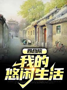 四合院：我的悠闲生活林天王易桂无弹窗大结局_四合院：我的悠闲生活免费小说