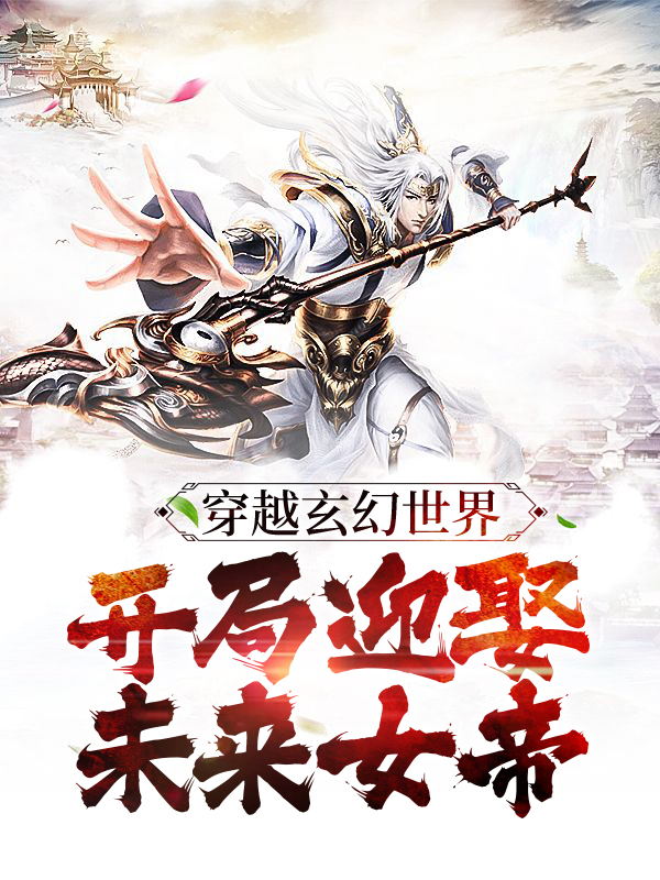 穿越玄幻世界：开局迎娶未来女帝顾长青姜白薇姜天王顾元全文小说_穿越玄幻世界：开局迎娶未来女帝免费全本