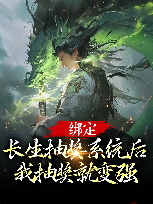 必看小说绑定长生抽奖系统后，我抽奖就变强叶凌天凤惑君_绑定长生抽奖系统后，我抽奖就变强(叶凌天凤惑君)最新章节