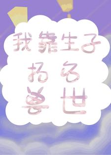 精品推荐《我靠生子扬名兽世》小说_(主角是白莹莹林夏)我靠生子扬名兽世最新章节