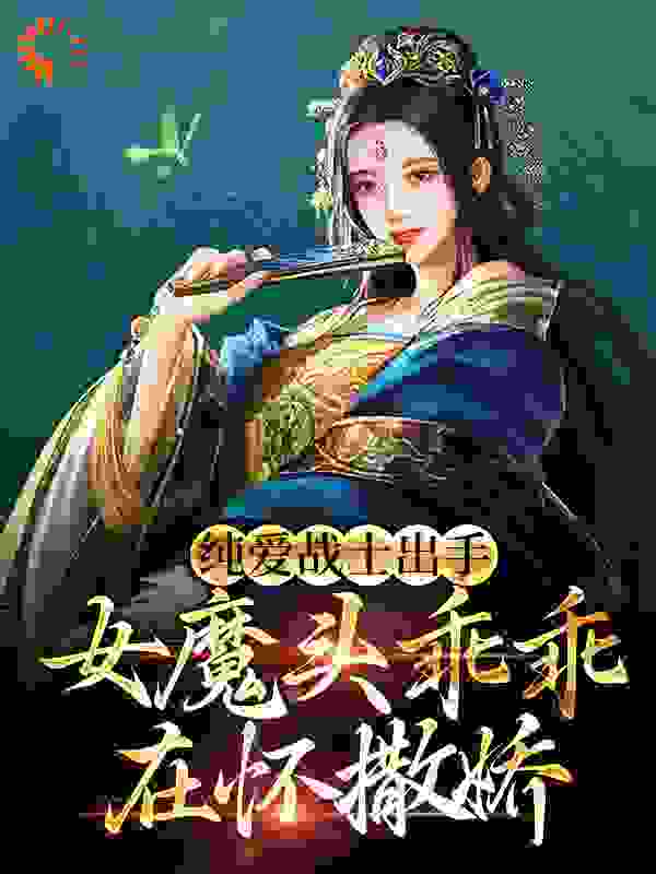精选推荐《纯爱战士出手：女魔头乖乖在怀撒娇》小说_(主角是沈亦安叶漓烟叶天策武帝)纯爱战士出手：女魔头乖乖在怀撒娇免费小说