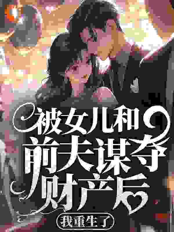 全本小说《被女儿和前夫谋夺财产后，我重生了》小说_(主角是沈晓棠司马飞屋妮妮)被女儿和前夫谋夺财产后，我重生了小说无弹窗