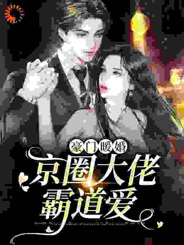 抖音热门豪门暖婚：京圈大佬霸道爱姜柠傅斯年姜鸿姜沫雨_豪门暖婚：京圈大佬霸道爱(姜柠傅斯年姜鸿姜沫雨)小说无广告