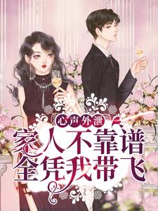 心声外泄：家人不靠谱，全凭我带飞元轻轻袁天佑袁太太袁安邦最新免费_心声外泄：家人不靠谱，全凭我带飞免费阅读