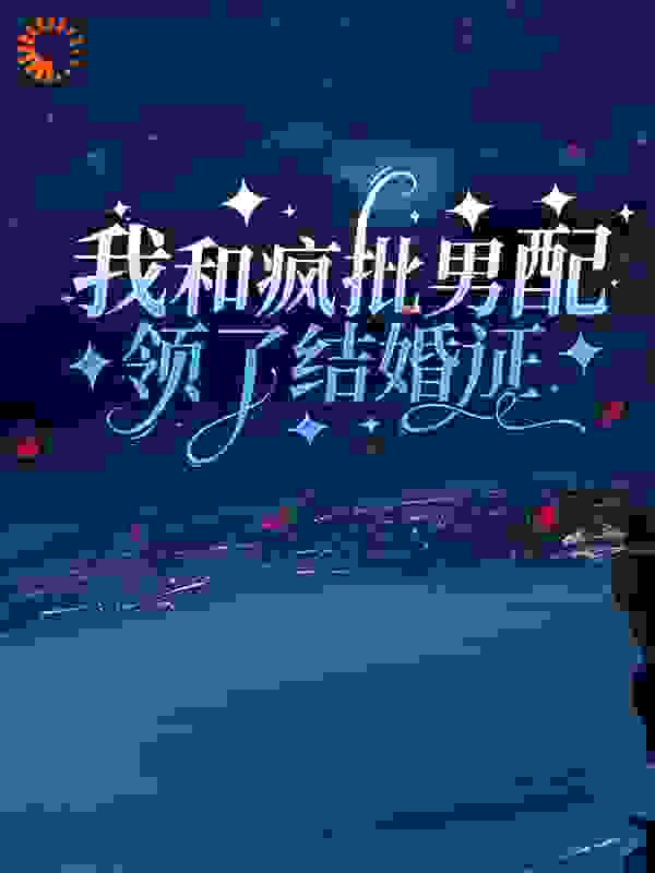 全本《我和疯批男配领了结婚证》小说_(主角是赵舒意任远山邱佳慧董谦)我和疯批男配领了结婚证小说全本