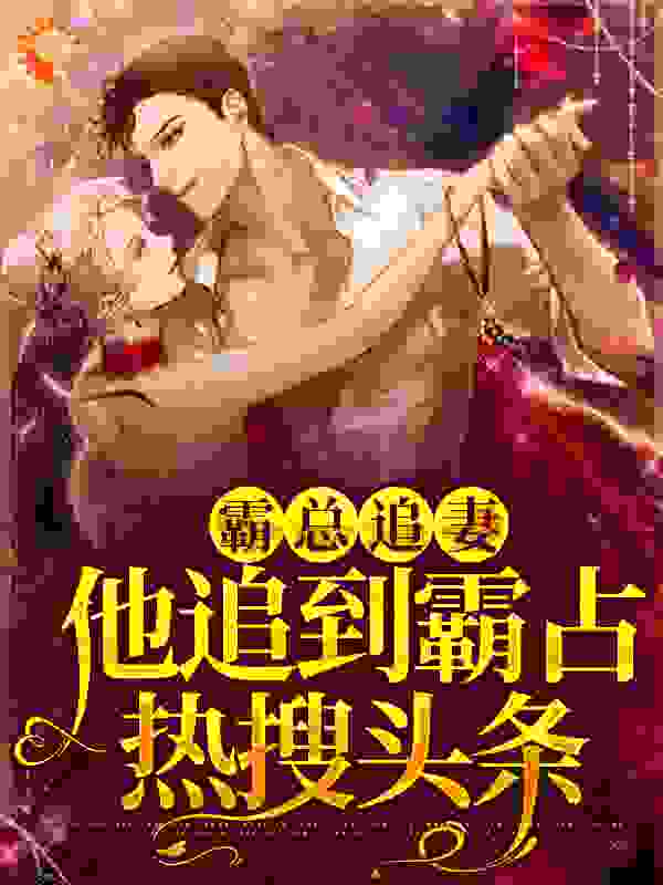 精选小说霸总追妻，他追到霸占热搜头条顾晗墨霆琛吴妈张圆_霸总追妻，他追到霸占热搜头条(顾晗墨霆琛吴妈张圆)小说全文免费阅读