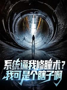 系统逼我修瞳术？我可是个瞎子啊安闲王刚最新章节_系统逼我修瞳术？我可是个瞎子啊小说全文阅读