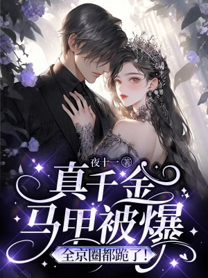 必看小说真千金马甲被爆，全京圈都跪了！秦晚叶家秦老爷子七妹_真千金马甲被爆，全京圈都跪了！(秦晚叶家秦老爷子七妹)最新小说