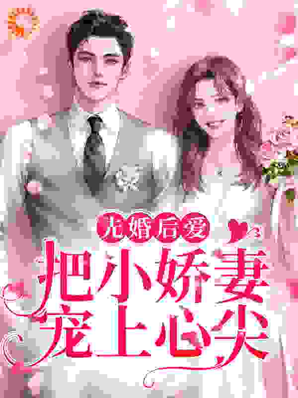 无广告小说《先婚后爱：把小娇妻宠上心尖》小说_(主角是许知宜温学智明锐温学智的妈妈)先婚后爱：把小娇妻宠上心尖免费全本阅读