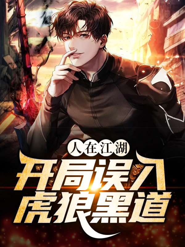精选小说《人在江湖，开局误入虎狼黑道》小说_(主角是夏天刘哥吴夕冉虎哥)人在江湖，开局误入虎狼黑道最新小说