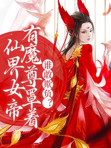 必读小说《仙界女帝有魔尊罩着，谁敢欺负？》小说_(主角是宁夜辰洛如缨洛红夜)仙界女帝有魔尊罩着，谁敢欺负？最新章节