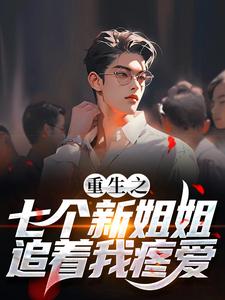 重生之七个新姐姐追着我疼爱林璐璐林齐天林落林楚瑶全文小说_重生之七个新姐姐追着我疼爱无弹窗大结局