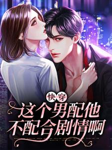全本小说《快穿：这个男配他不配合剧情啊》小说_(主角是时清江如川乔星晚徐念希)快穿：这个男配他不配合剧情啊最新免费