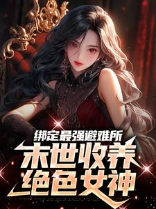 绑定最强避难所：末世收养绝色女神苏晨张伟免费小说_绑定最强避难所：末世收养绝色女神小说阅读