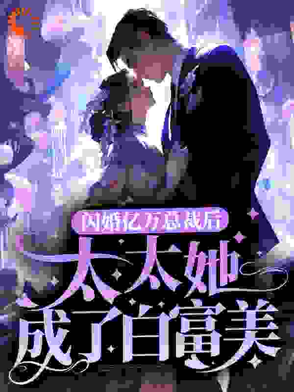 全本《闪婚亿万总裁后，太太她成了白富美》小说_(主角是沈一安顾成莫阿姨宋凛)闪婚亿万总裁后，太太她成了白富美全本小说