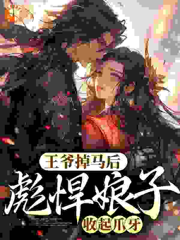 最新小说《王爷掉马后，彪悍娘子收起爪牙》小说_(主角是裴知聿晚棠)王爷掉马后，彪悍娘子收起爪牙小说全文阅读