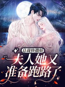 在线阅读总裁快撒娇，夫人她又准备跑路了顾衍瑾沈初淼_总裁快撒娇，夫人她又准备跑路了(顾衍瑾沈初淼)小说无广告