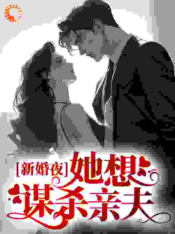 最新小说《新婚夜，她想谋杀亲夫》小说_(主角是聂知熠翟双白聂予桑红豆)新婚夜，她想谋杀亲夫免费小说