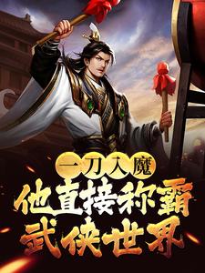 一刀入魔，他直接称霸武侠世界白宇叶孤城小李飞刀西门吹雪全本章节阅读_一刀入魔，他直接称霸武侠世界小说全本