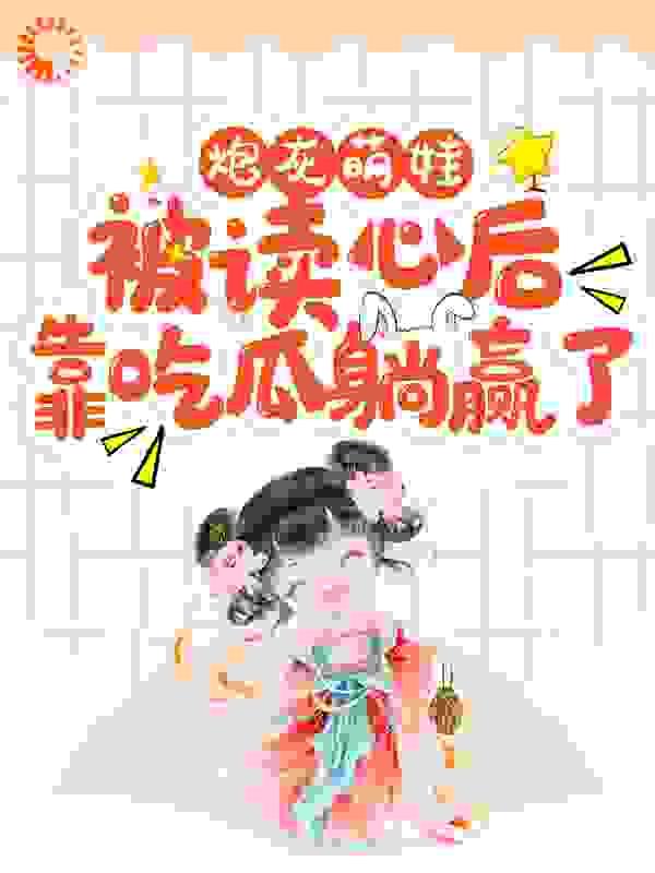 大结局《炮灰萌娃被读心后，靠吃瓜躺赢了》小说_(主角是魏九思苏卿媛柳如云池莲圣母)炮灰萌娃被读心后，靠吃瓜躺赢了最新全本小说