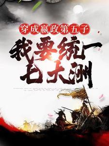 穿成嬴政第五子，我要统一七大洲嬴政扶苏赵高嬴青夜全本章节阅读_穿成嬴政第五子，我要统一七大洲小说全文阅读