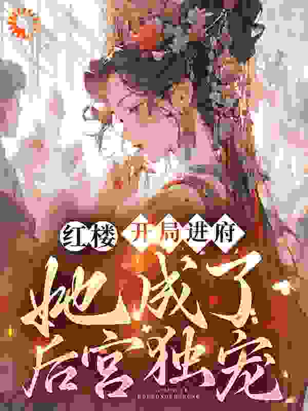 精选推荐《红楼：开局进府，她成了后宫独宠》小说_(主角是林黛雅林如海胤禛兰草)红楼：开局进府，她成了后宫独宠小说阅读