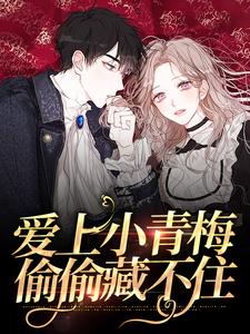 全本《爱上小青梅，偷偷藏不住》小说_(主角是程澈程枭云想宋谨)爱上小青梅，偷偷藏不住全本章节阅读