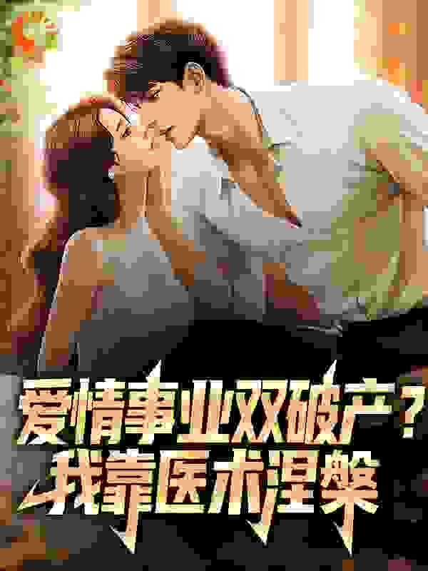 免费小说《爱情事业双破产？我靠医术涅槃》小说_(主角是林天赵艳丽叶晴万飞)爱情事业双破产？我靠医术涅槃小说阅读