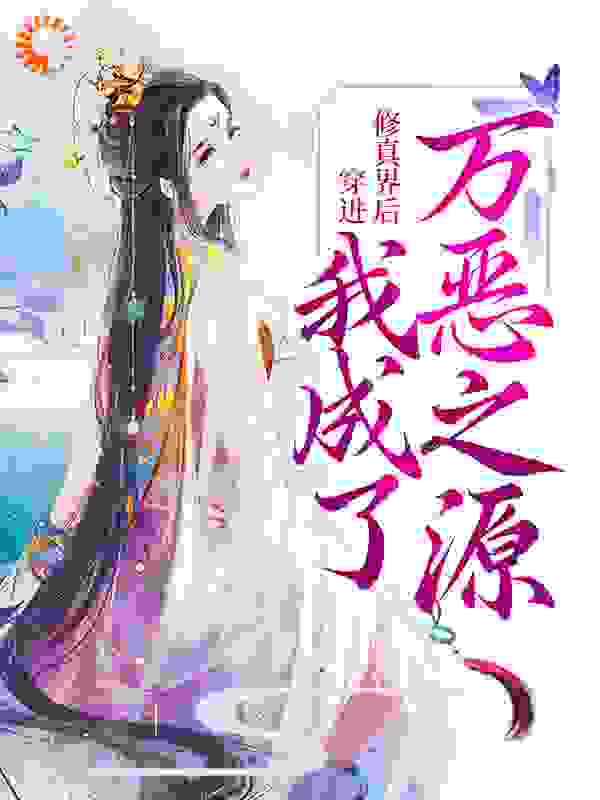全本免费《穿进修真界后，我成了万恶之源》小说_(主角是迟淼金圣斐)穿进修真界后，我成了万恶之源小说全本