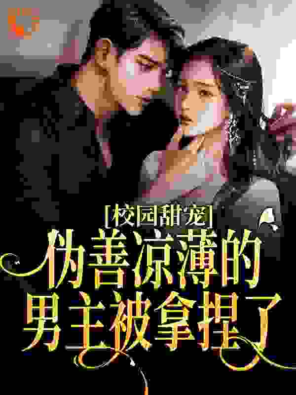 爆火小说《校园甜宠：伪善凉薄的男主被拿捏了》小说_(主角是苏橙苏曦杨清越司珏)校园甜宠：伪善凉薄的男主被拿捏了小说无广告