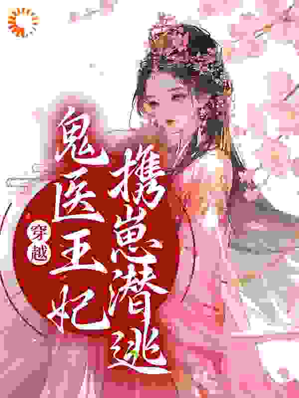 精选小说穿越：鬼医王妃携崽潜逃沈菁茹杨明浩杨明雪杨柳氏_穿越：鬼医王妃携崽潜逃(沈菁茹杨明浩杨明雪杨柳氏)小说最新章节