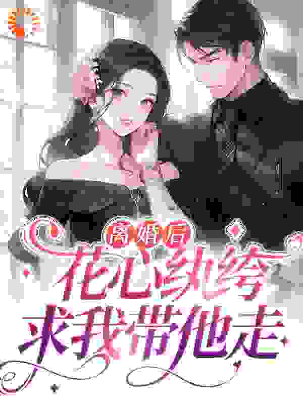 爆火小说《离婚后，花心纨绔求我带他走》小说_(主角是傅庭洲姜星)离婚后，花心纨绔求我带他走最新全本小说