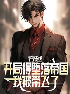 全文小说穿越：开局得堕落帝国，我被带飞了高强许有财校长_穿越：开局得堕落帝国，我被带飞了(高强许有财校长)免费全本阅读