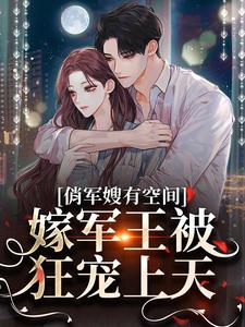必读小说俏军嫂有空间，嫁军王被狂宠上天宋扶予宋雨竹_俏军嫂有空间，嫁军王被狂宠上天(宋扶予宋雨竹)小说无弹窗
