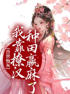 兽世炮灰：我靠撩汉种田赢麻了盛夏阿龙凤蝶龙越全本小说_兽世炮灰：我靠撩汉种田赢麻了免费小说