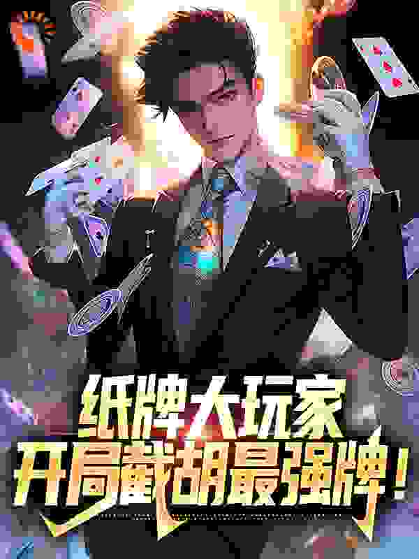 必读小说《纸牌大玩家：开局截胡最强牌！》小说_(主角是大姑大姑父四爷父亲)纸牌大玩家：开局截胡最强牌！免费小说