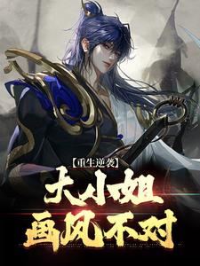 重生逆袭：大小姐画风不对莱恩奈奈莉·亚希霍勒斯·亚希免费阅读_重生逆袭：大小姐画风不对小说全文阅读