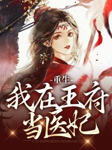 重生：我在王府当医妃君湛君离叶阮叶嫣全文小说_重生：我在王府当医妃免费全本阅读