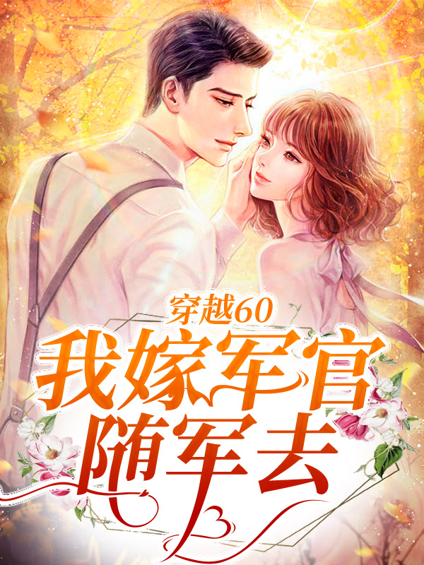 穿越60：我嫁军官随军去陆霆苏妍叶瑶何妮妮免费全本_穿越60：我嫁军官随军去免费小说