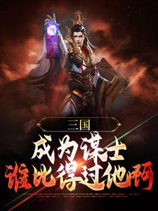 三国：成为谋士，谁比得过他啊许平许诸曹操夏侯惇全本章节阅读_三国：成为谋士，谁比得过他啊最新免费