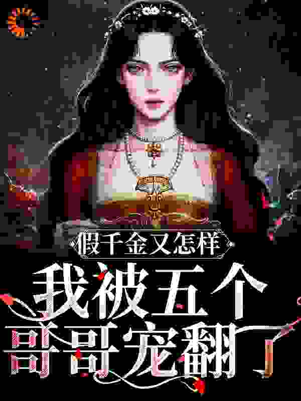 全本小说假千金又怎样！我被五个哥哥宠翻了_假千金又怎样！我被五个哥哥宠翻了(苏迟迟苏茵茵苏父苏母)最新免费