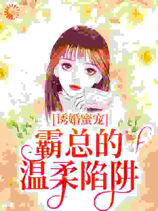 大结局诱婚蜜宠：霸总的温柔陷阱_诱婚蜜宠：霸总的温柔陷阱(阮栖薄庭尧慕屹舟薄芊妤)无弹窗大结局