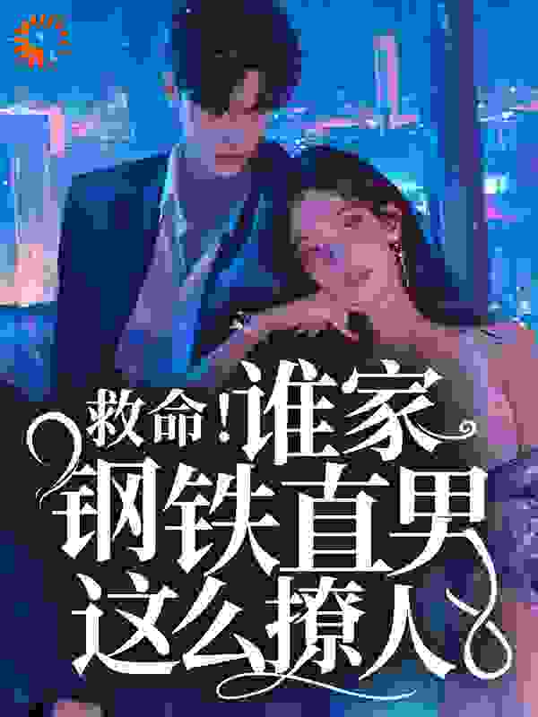 热门推荐《救命！谁家钢铁直男这么撩人》小说_(主角是桑榆南音陆闻景墨严)救命！谁家钢铁直男这么撩人最新小说