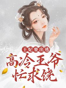 热门推荐《王妃要出逃，高冷王爷忙求饶》小说_(主角是楚南月萧景瑞楚子洵楚子誉)王妃要出逃，高冷王爷忙求饶最新小说