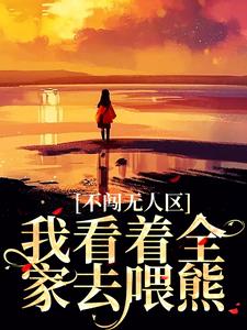 在线阅读不闯无人区，我看着全家去喂熊弟弟爸爸妈妈饶思语_不闯无人区，我看着全家去喂熊(弟弟爸爸妈妈饶思语)最新免费