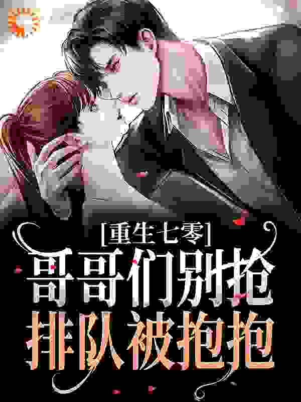 全文免费《重生七零：哥哥们别抢，排队被抱抱》小说_(主角是林团团林景林英杰林霞)重生七零：哥哥们别抢，排队被抱抱全本章节阅读