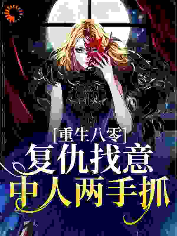在线阅读重生八零，复仇找意中人两手抓_重生八零，复仇找意中人两手抓(顾晓霞王桂芬顾老太顾大海)无弹窗大结局