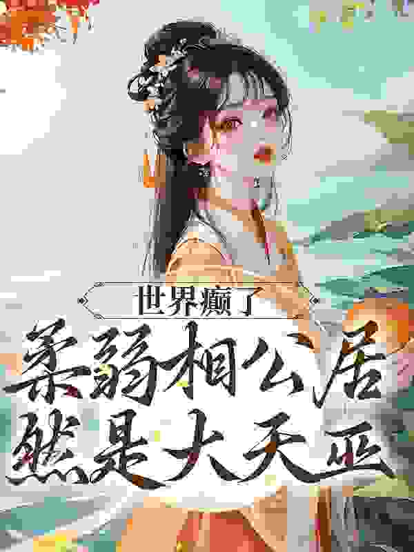 热门推荐《世界癫了！柔弱相公居然是大天巫？》小说_(主角是萧染书男人武士)世界癫了！柔弱相公居然是大天巫？小说免费阅读全文