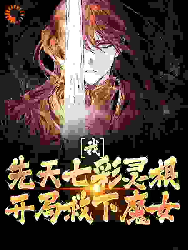 总裁豪门_我，先天七彩灵根，开局救下魔女_陌恋殇往_胡悦雪胡思宇瑶瑶贾瑾轩